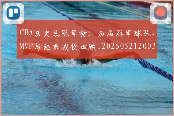 CBA历史总冠军榜：历届冠军球队、MVP与经典战役回顾_20260521200307_20260606165155