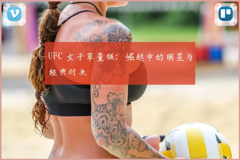 UFC 女子草量级:崛起中的明星与经典对决