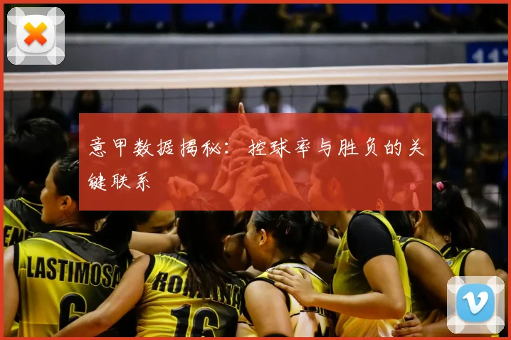 意甲数据揭秘：控球率与胜负的关键联系